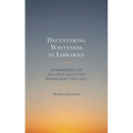 Decentering Whiteness in Libraries: A Framework for Inclusive Collection Management Practices