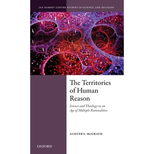 Territories of Human Reason: Science and Theology in an Age of Multiple Rationalities