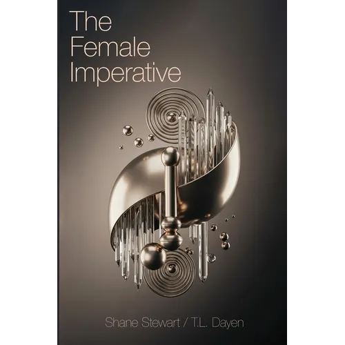 The Female Imperative: A Manifesto for Female Emancipation and the Evolution of Human Consciousness