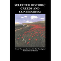 Selected Historic Creeds and Confessions: From the Apostles Creed to the Theological Declaration of Barmen
