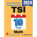 TSI Math Test Prep in 10 Days: Crash Course and Prep Book for Students in Rush. The Fastest Prep Book and Test Tutor + Two Full-Length Practice Tests