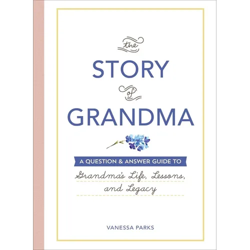 The Story of Grandma: A Question & Answer Guide to Grandma's Life, Lessons, and Legacy