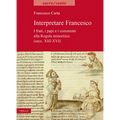 Interpretare Francesco: I Frati, I Papi E I Commenti Alla Regola Minoritica (Secc. XIII-XVI)