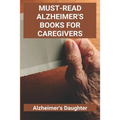 Must-Read Alzheimer's Books For Caregivers: Alzheimer's Daughter: How To Care For An Elderly With Alzheimer'S