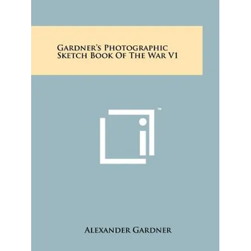 Gardner's Photographic Sketch Book Of The War V1
