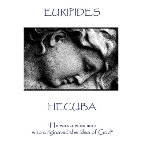 Euripedes - Hecuba: "He was a wise man who originated the idea of God"