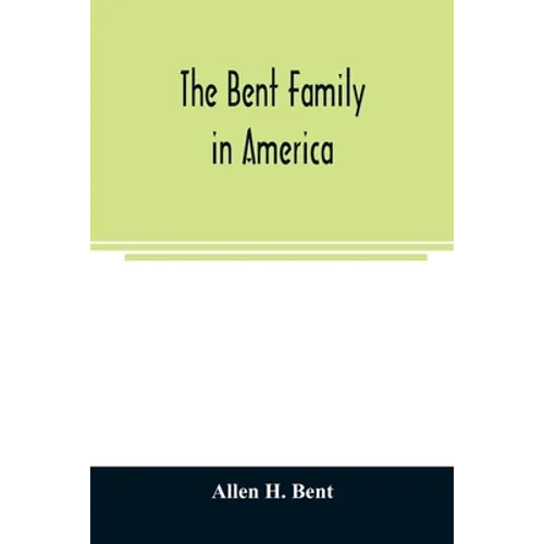 The Bent family in America. Being mainly a genealogy of the descendants of John Bent who settled in Sudbury, Mass., in 1638, with notes upon the famil