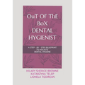 OuT OF ThE BoX DENTAL HYGIENIST: A Step - By - Step Blueprint to Holistic Dental Hygiene