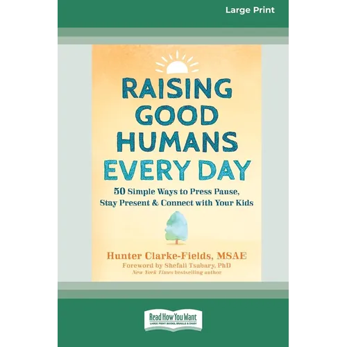 Raising Good Humans Every Day: 50 Simple Ways to Press Pause, Stay Present, and Connect with Your Kids (16pt Large Print Edition)