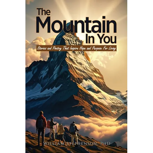 The Mountain In You: Stories and Poetry That Inspire Hope and Purpose for Living