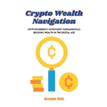 Crypto Wealth Navigation: Cryptocurrency investment fundamentals: building wealth in the digital age