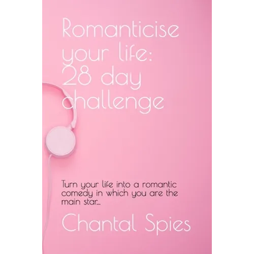 Romanticise your life: 28 day challenge: Turn your life into a romantic comedy in which you are the main star...