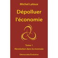 Dépolluer l'économie: Tome 1 - Révolution dans la monnaie