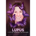 LUPUS = Lift Up, Persevere, Use Strength: A Lupus Warrior's Story of Hope, Spirit and Fortitude