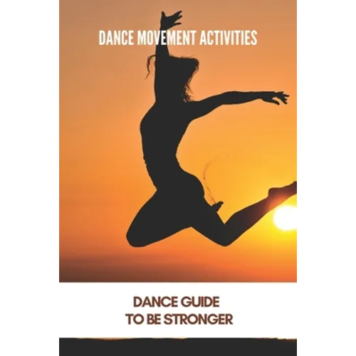 Dance Movement Activities: Dance Guide To Be Stronger: American Dance Therapy Association