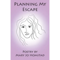 Planning My Escape: Poetry by Mary Jo Homstad