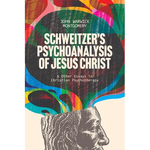 Schweitzer's Psychoanalysis of Jesus Christ: And Other Essays in Christian Psychotherapy
