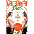 Mediterranean Diet for Beginners: The Ultimate Step-by-Step Healthy Guide to Lose Up to 12 Pounds in 4 Weeks, with Easy, Affordable, Delicious Recipes