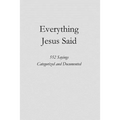 Everything Jesus Said: 552 Sayings Categorized and Documented