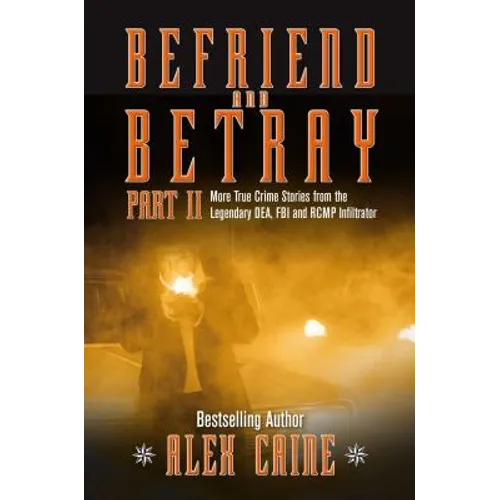 Befriend and Betray 2: More Stories from the Legendary Dea, FBI and Rcmp Infiltrator