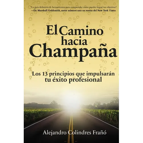 El camino hacia Champaña: Los 13 principios que impulsarán tu éxito profesional