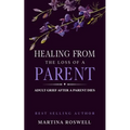 Healing From The Loss Of A Parent: Helping Yourself Heal When A Parent Dies. Adult Grief: How To Heal And Find Stenght After Losing A Beloved Parent.