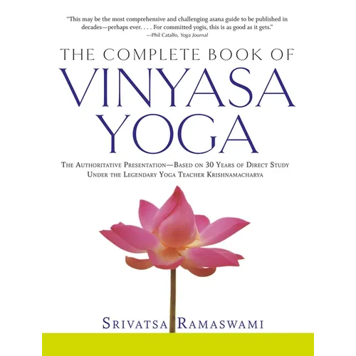 Complete Book of Vinyasa Yoga: The Authoritative Presentation-Based on 30 Years of Direct Study Under the Legendary Yoga Teacher Krishnamacha [With 60