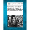 Some Notes on Medical Education in England: A Memorandum Addressed to the President of the Board.