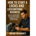 How to Start a Locks and Locksmithing Business, The Best of Locksmith Books: Start with Crowd Funding, Get Grants & Get the Right Locksmithing Tools &