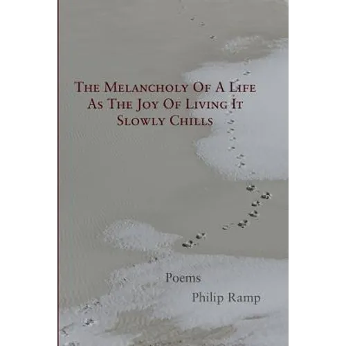 The Melancholy Of A Life As The Joy Of Living It Slowly Chills: Poems