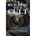 Building Your Cult - Second Edition: An unprecedented look at the building of a cult following