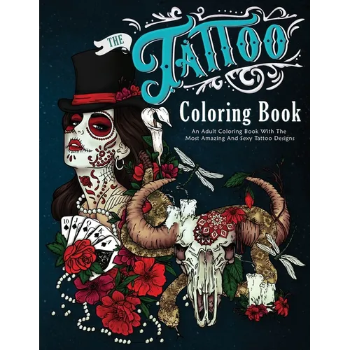 The Tattoo Coloring Book: An Adult Coloring Book With The Most Amazing and Sexy Tattoo Designs