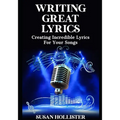 Writing Great Lyrics: Creating Incredible Lyrics For Your Songs