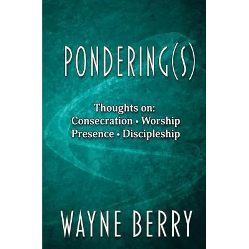 Pondering(s): Thoughts on Consecration, Worship, Presence, Discipleship
