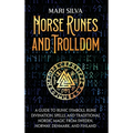 Norse Runes and Trolldom: A Guide to Runic Symbols, Rune Divination, Spells, and Traditional Nordic Magic from Sweden, Norway, Denmark, and Finland
