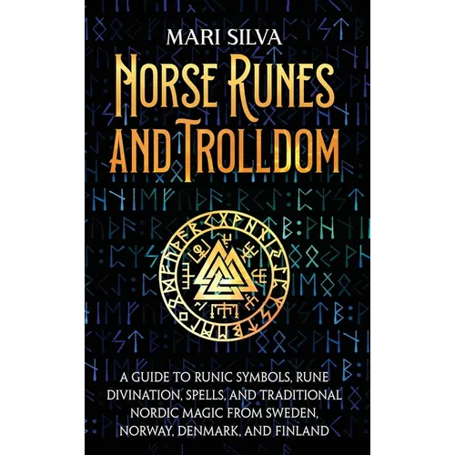 Norse Runes and Trolldom: A Guide to Runic Symbols, Rune Divination, Spells, and Traditional Nordic Magic from Sweden, Norway, Denmark, and Finland