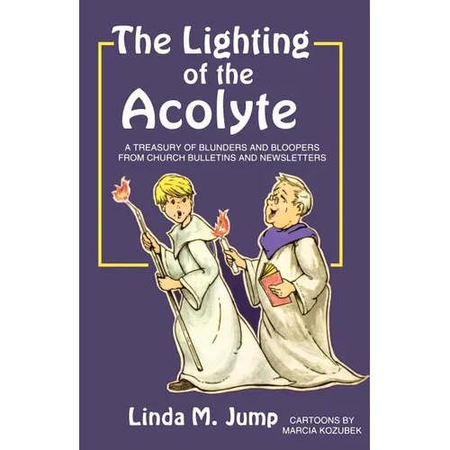 The Lighting of the Acolyte: A Treasury Of Blunders And Bloopers From Church Bulletins And Newsletters