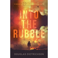 Into the Rubble: A Novel of Rescue & Heroism in Haiti