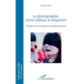 La photographie, entre tableau et dispositif: Mutations artistiques contemporaines