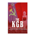 The KGB: The History and Legacy of the Soviet Union's Notorious Spy Agency