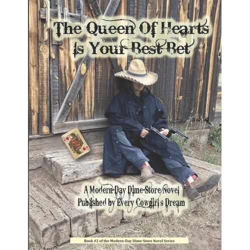 The Queen Of Hearts Is Your Best Bet: A Modern-Day Dime-Store Novel Published By Every Cowgirl's Dream