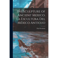 The Sculpture of Ancient Mexico. La Escultura Del México Antiguo