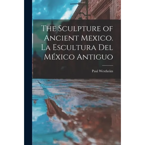 The Sculpture of Ancient Mexico. La Escultura Del México Antiguo