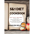 5 and 1 DIET COOKBOOK: 200 Tasty recipes to help you regain your ideal shape without stress while keeping you healthy and super energetic