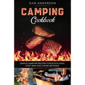 Camping Cookbook: Simple Campfire Recipes for Dutch Oven, Cast Iron and 5 More Methods!