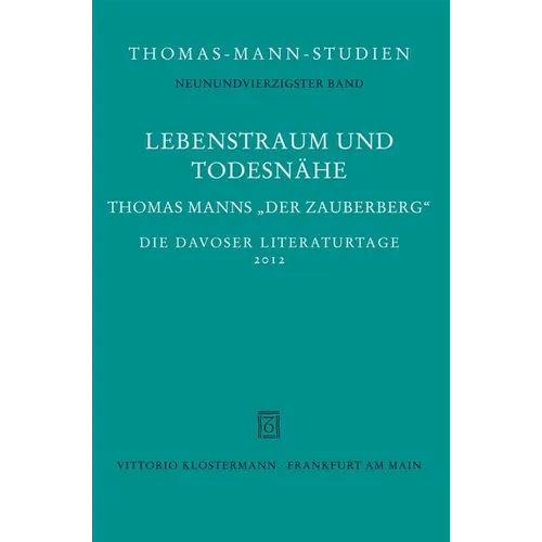 Lebenstraum Und Todesnahe: Thomas Manns 'Der Zauberberg'. Die Davoser Literaturtage 2012