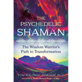 The Psychedelic Shaman: The Wisdom Warrior's Path to Transformation