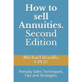 How to Sell Annuities. Second Edition: Annuity Sales Techniques, Tips and Strategies.