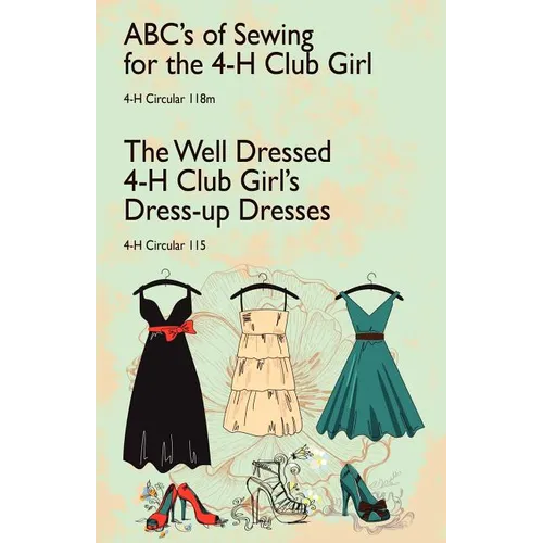 ABC's of Sewing for the 4-H Club Girl and The Well Dressed 4-H Club Girl's Dress-up Dresses: 4-H Circulars 118 and 115