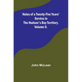 Notes of a Twenty-Five Years' Service in the Hudson's Bay Territory. Volume II.